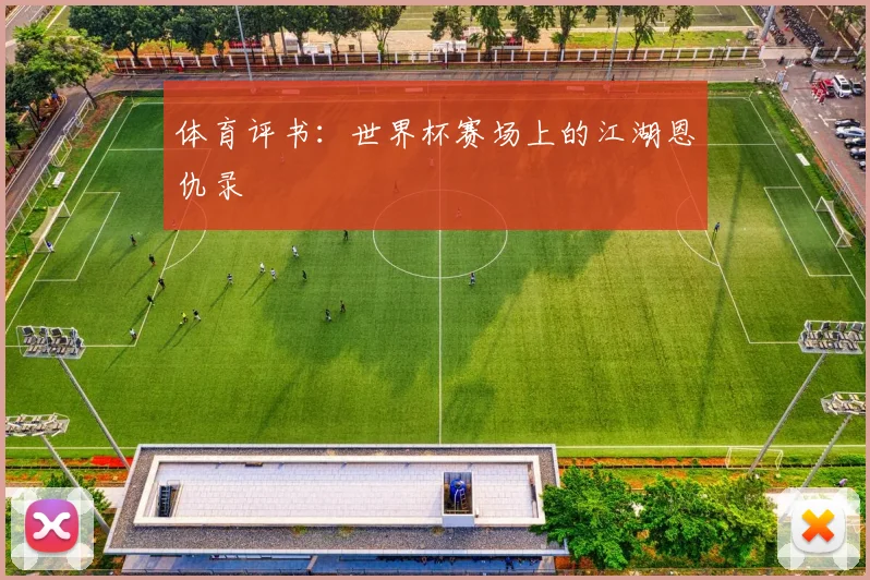 体育评书：世界杯赛场上的江湖恩仇录