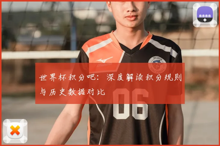 世界杯积分吧：深度解读积分规则与历史数据对比