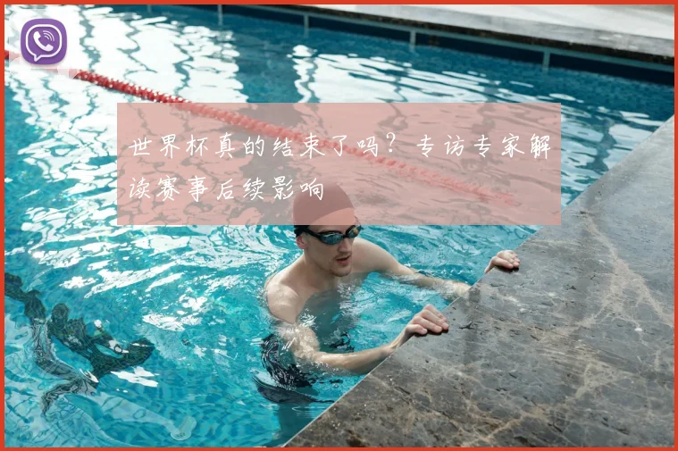 世界杯真的结束了吗?专访专家解读赛事后续影响